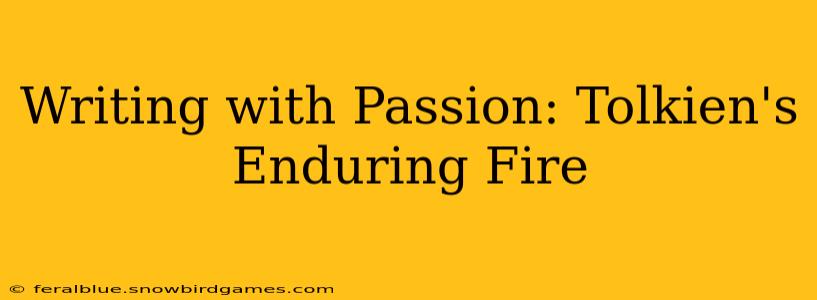 Writing with Passion: Tolkien's Enduring Fire