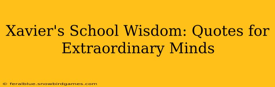 Xavier's School Wisdom: Quotes for Extraordinary Minds