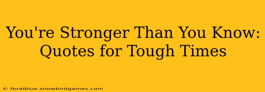 You're Stronger Than You Know: Quotes for Tough Times