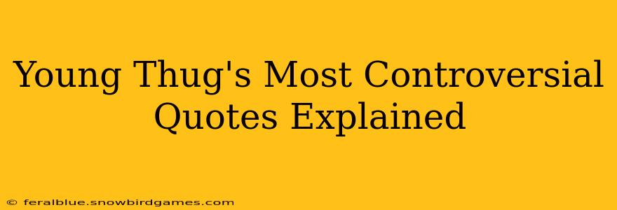 Young Thug's Most Controversial Quotes Explained