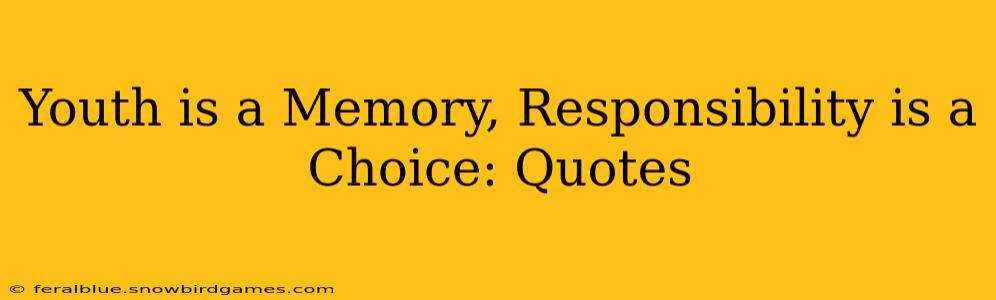 Youth is a Memory, Responsibility is a Choice: Quotes