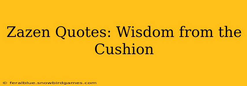 Zazen Quotes: Wisdom from the Cushion